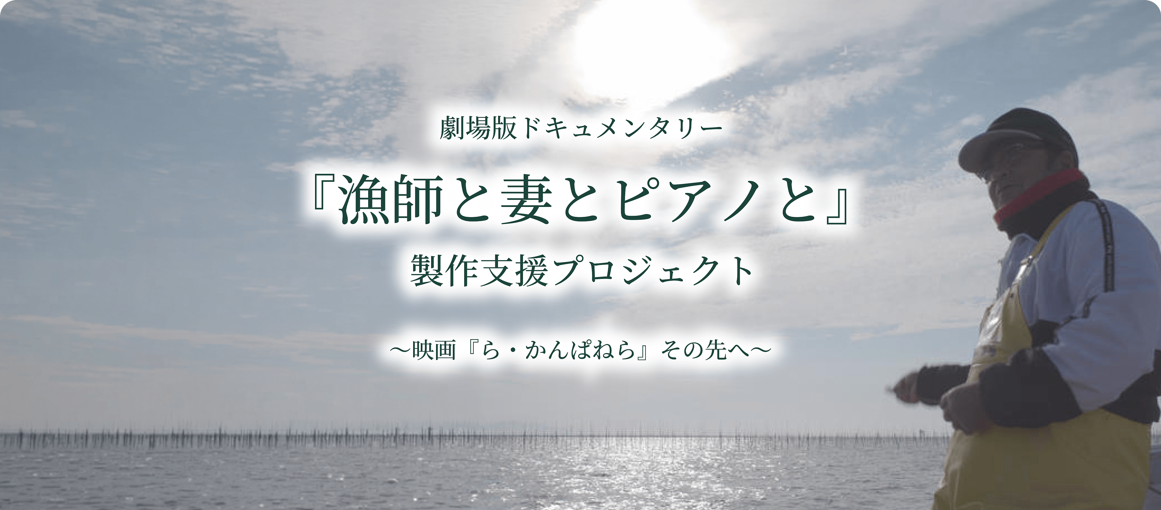 劇場版ドキュメンタリー『漁師と妻とピアノと』製作支援プロジェクト～映画『ら・かんぱねら』その先へ～